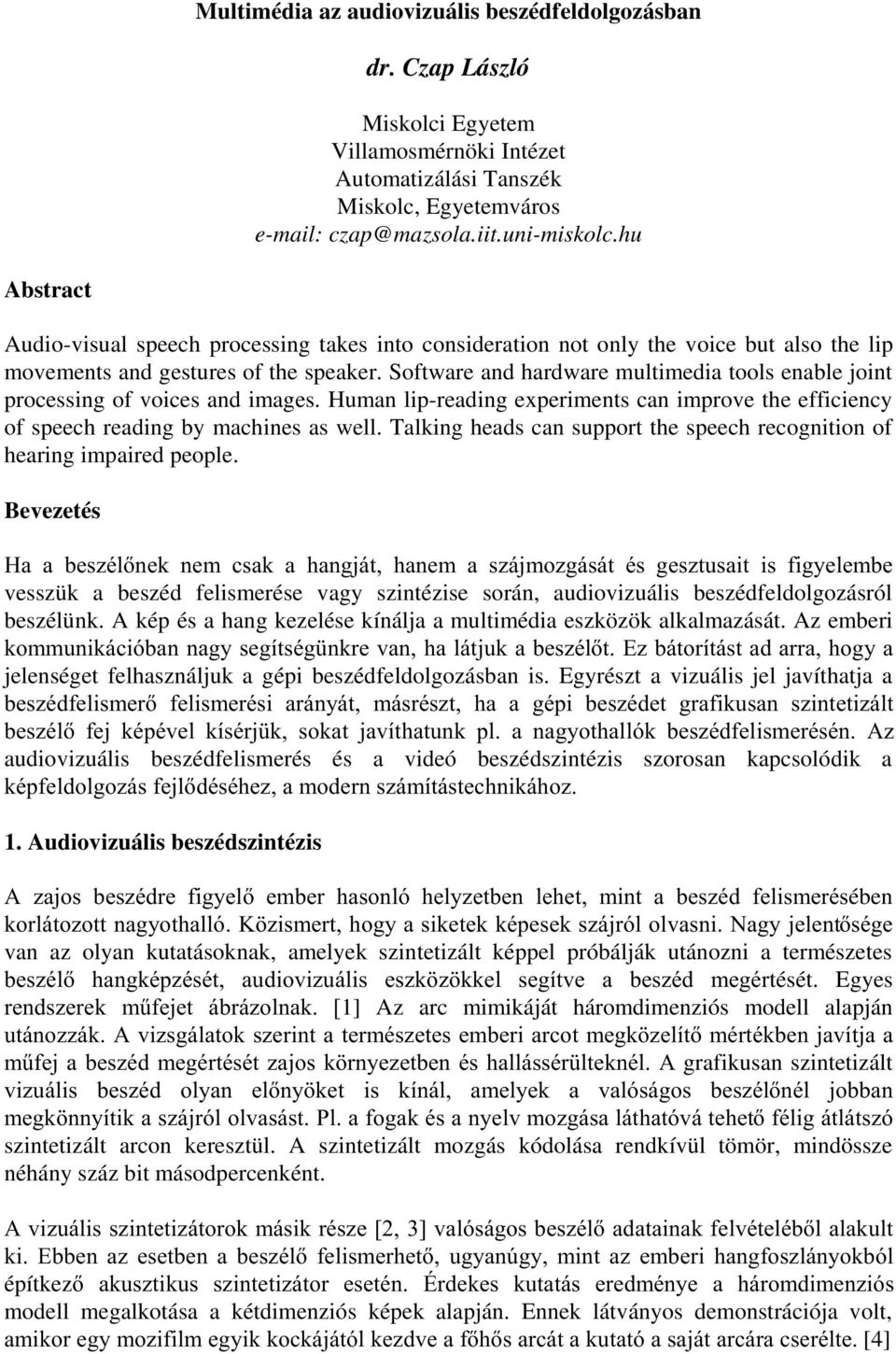 Software and hardware multimedia tools enable joint processing of voices and images. Human lip-reading experiments can improve the efficiency of speech reading by machines as well.