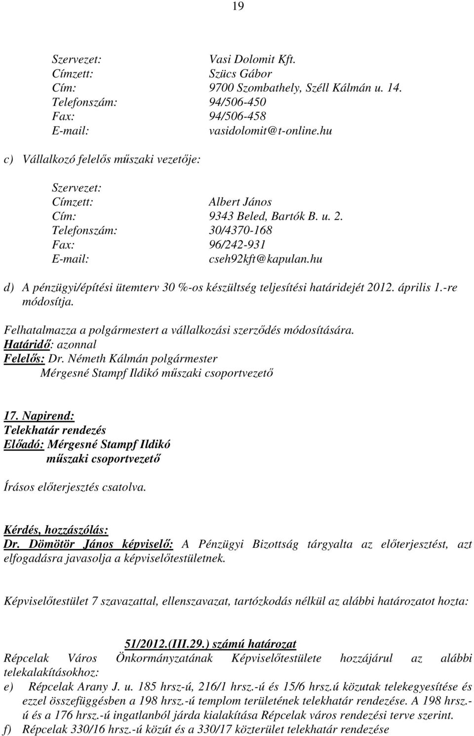 hu d) A pénzügyi/építési ütemterv 30 %-os készültség teljesítési határidejét 2012. április 1.-re módosítja. Felhatalmazza a polgármestert a vállalkozási szerződés módosítására.