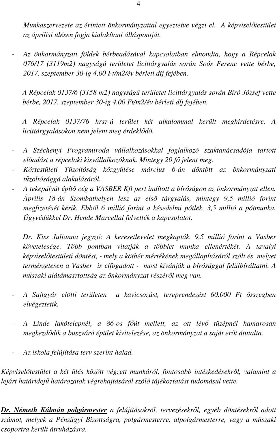 szeptember 30-ig 4,00 Ft/m2/év bérleti díj fejében. A Répcelak 0137/6 (3158 m2) nagyságú területet licittárgyalás során Bíró József vette bérbe, 2017.