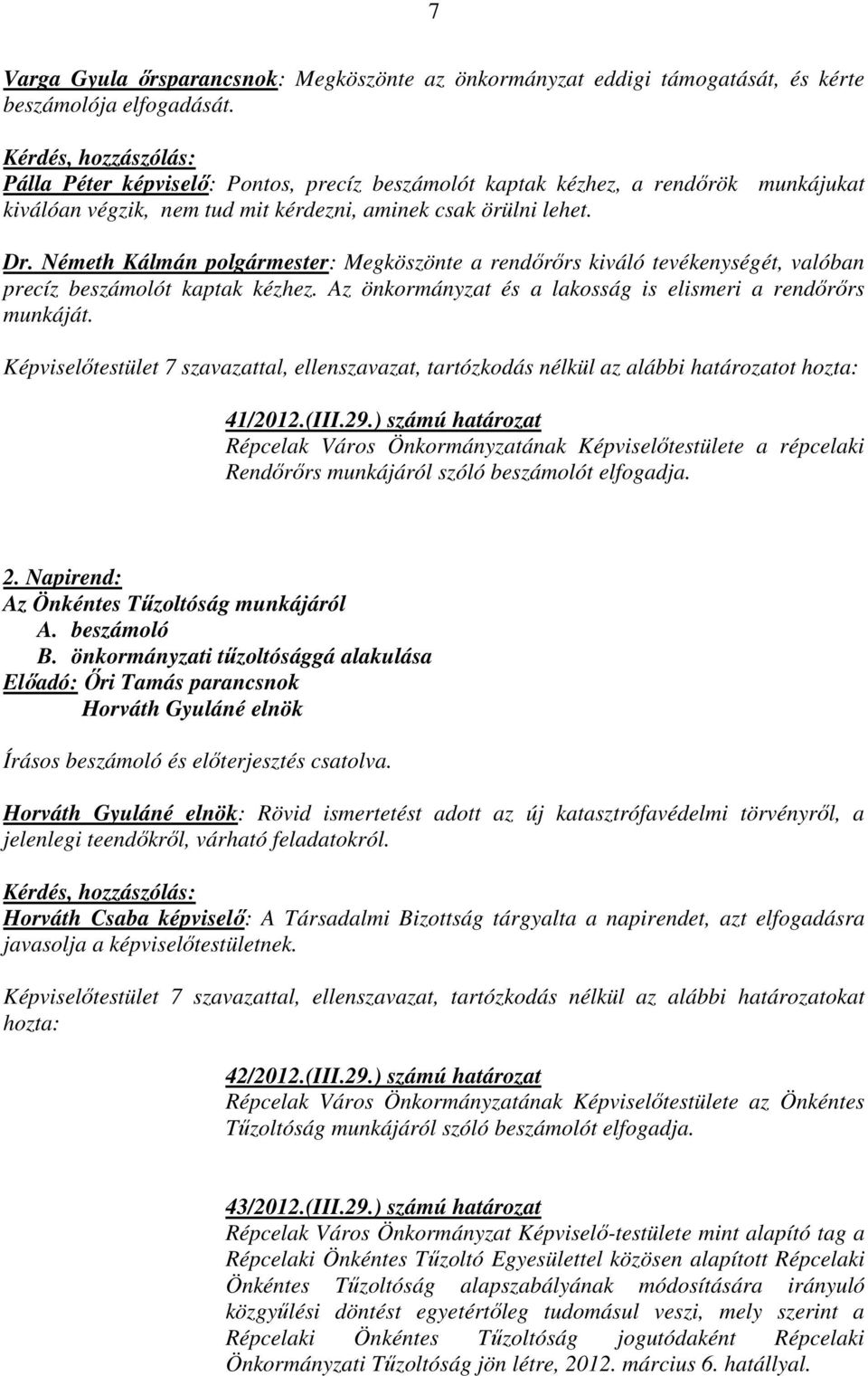 Németh Kálmán polgármester: Megköszönte a rendőrőrs kiváló tevékenységét, valóban precíz beszámolót kaptak kézhez. Az önkormányzat és a lakosság is elismeri a rendőrőrs munkáját.