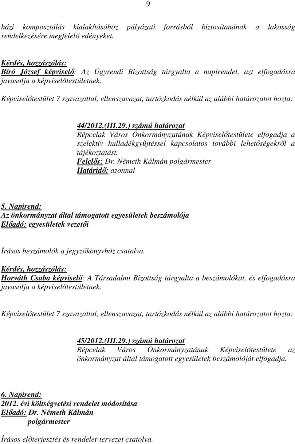 Képviselőtestület 7 szavazattal, ellenszavazat, tartózkodás nélkül az alábbi határozatot hozta: 44/2012.(III.29.