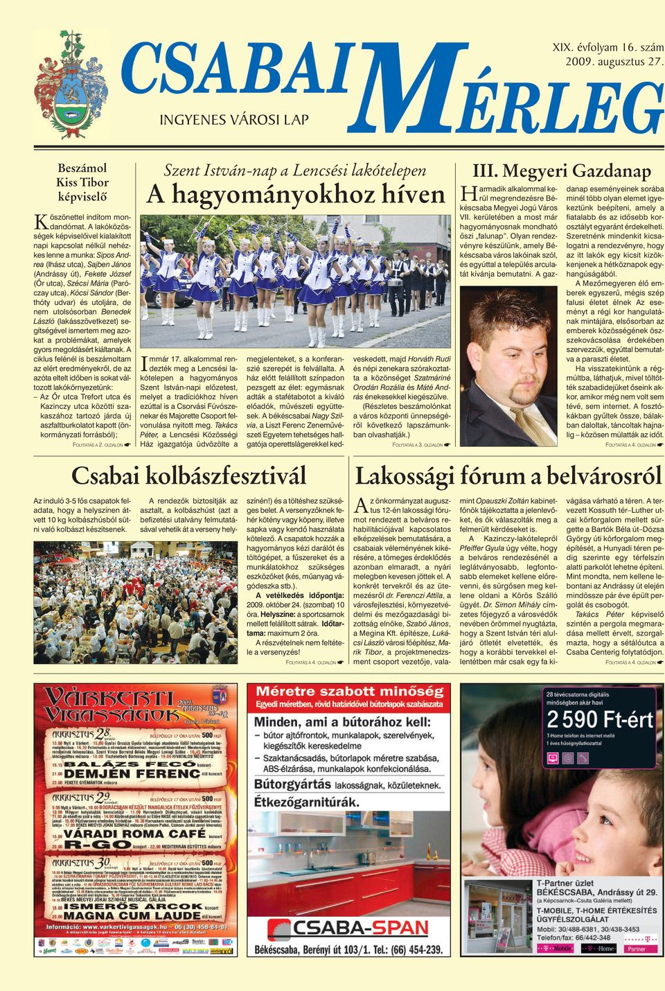 Kócsi Sándor (Berthóty udvar) és utoljára, de nem utolsósorban Benedek László (lakásszövetkezet) segítségével ismertem meg azokat a problémákat, amelyek gyors megoldásért kiáltanak.