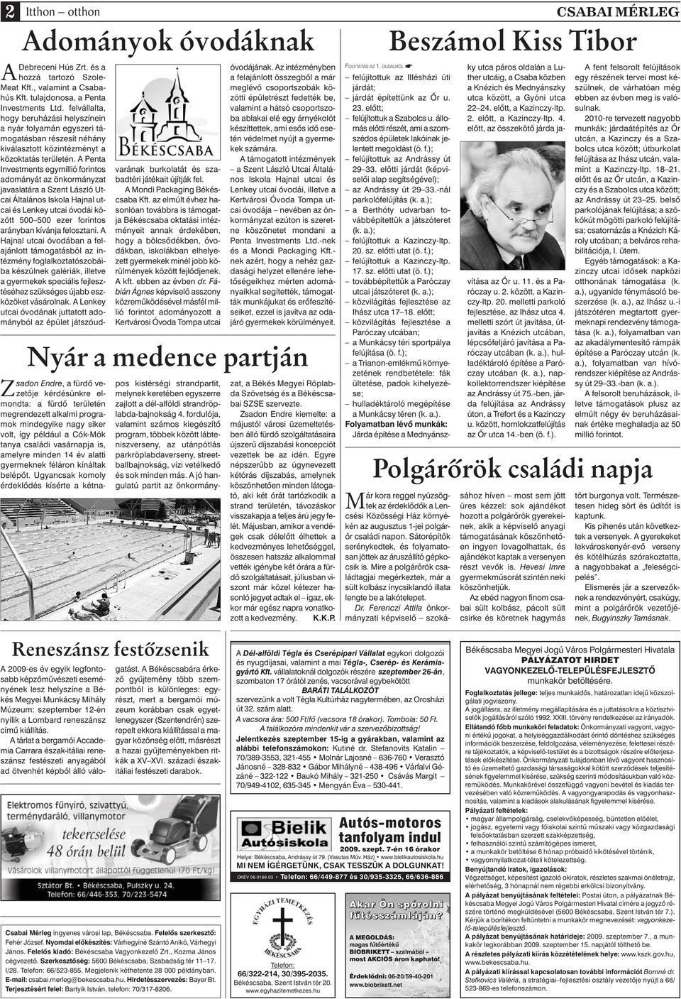 A Penta Investments egymillió forintos adományát az önkormányzat javaslatára a Szent László Utcai Általános Iskola Hajnal utcai és Lenkey utcai óvodái között 500 500 ezer forintos arányban kívánja