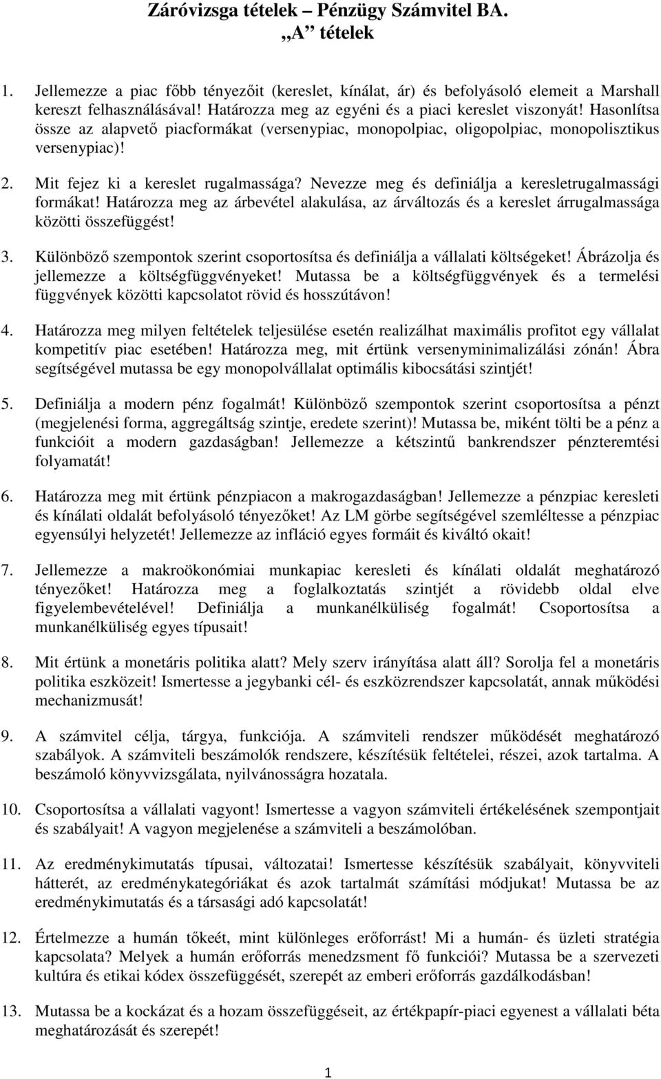 Nevezze meg és definiálja a keresletrugalmassági formákat! Határozza meg az árbevétel alakulása, az árváltozás és a kereslet árrugalmassága közötti összefüggést! 3.