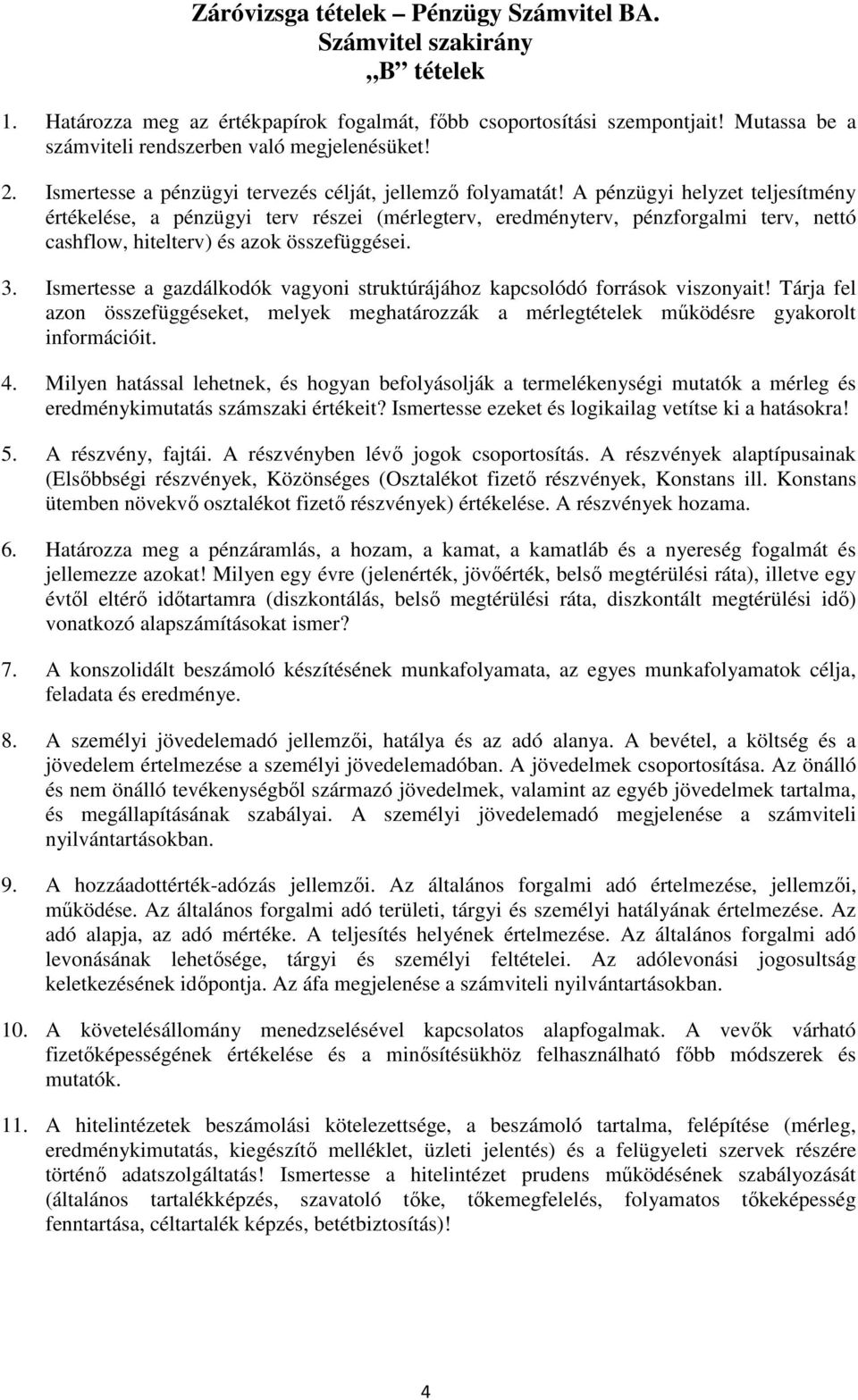 A pénzügyi helyzet teljesítmény értékelése, a pénzügyi terv részei (mérlegterv, eredményterv, pénzforgalmi terv, nettó cashflow, hitelterv) és azok összefüggései. 3.