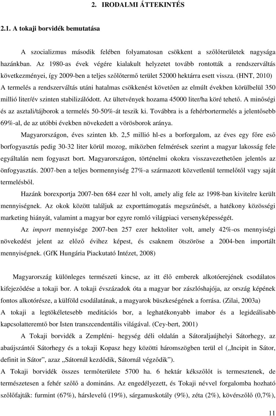 (HNT, 2010) A termelés a rendszerváltás utáni hatalmas csökkenést követően az elmúlt években körülbelül 350 millió liter/év szinten stabilizálódott. Az ültetvények hozama 45000 liter/ha köré tehető.