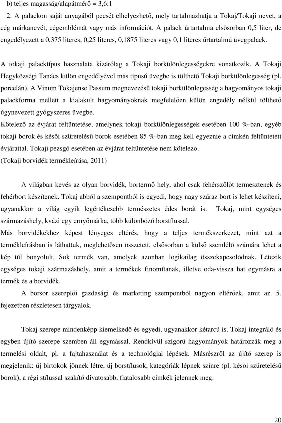 A tokaji palacktípus használata kizárólag a Tokaji borkülönlegességekre vonatkozik. A Tokaji Hegyközségi Tanács külön engedélyével más típusú üvegbe is tölthető Tokaji borkülönlegesség (pl. porcelán).