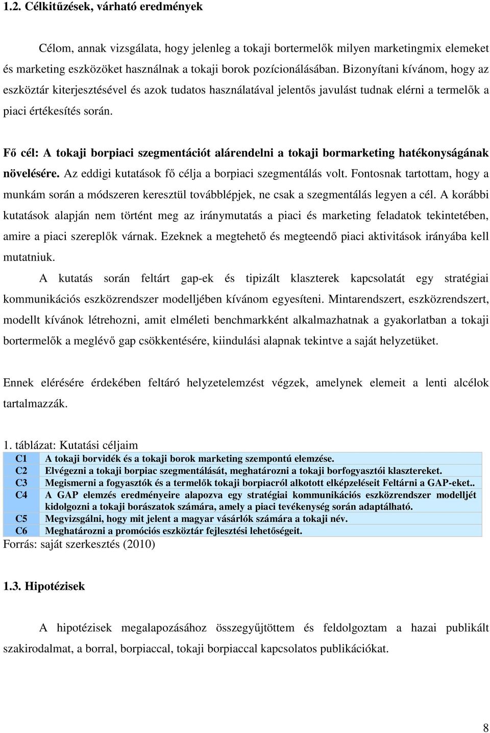 Fő cél: A tokaji borpiaci szegmentációt alárendelni a tokaji bormarketing hatékonyságának növelésére. Az eddigi kutatások fő célja a borpiaci szegmentálás volt.