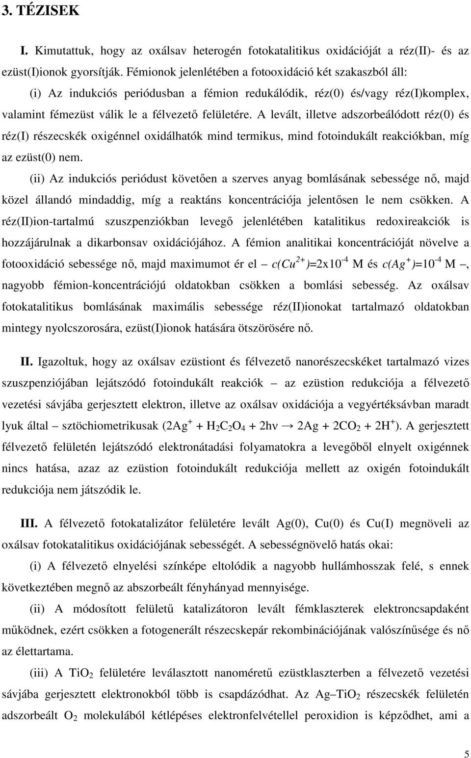 A levált, illetve adszorbeálódott réz(0) és réz(i) részecskék oxigénnel oxidálhatók mind termikus, mind fotoindukált reakciókban, míg az ezüst(0) nem.