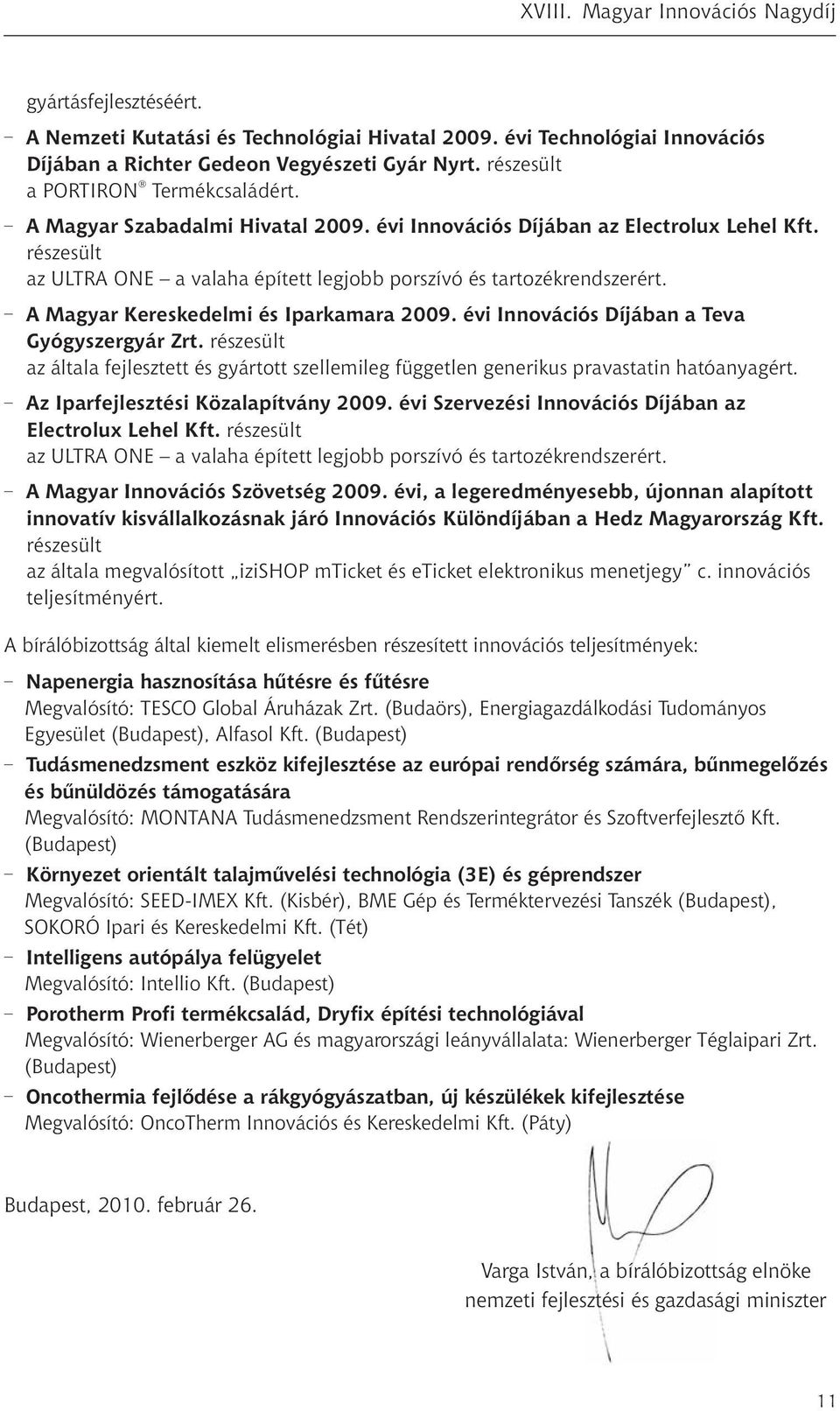 A Magyar Kereskedelmi és Iparkamara 2009. évi Innovációs Díjában a Teva Gyógyszergyár Zrt. részesült az általa fejlesztett és gyártott szellemileg független generikus pravastatin hatóanyagért.