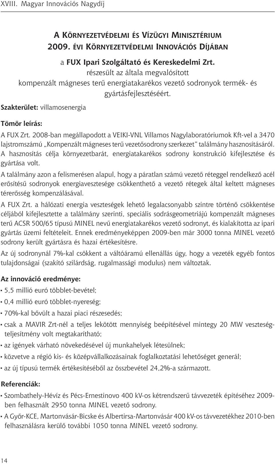 2008-ban megállapodott a VEIKI-VNL Villamos Nagylaboratóriumok Kft-vel a 3470 lajstromszámú Kompenzált mágneses terű vezetősodrony szerkezet találmány hasznosításáról.