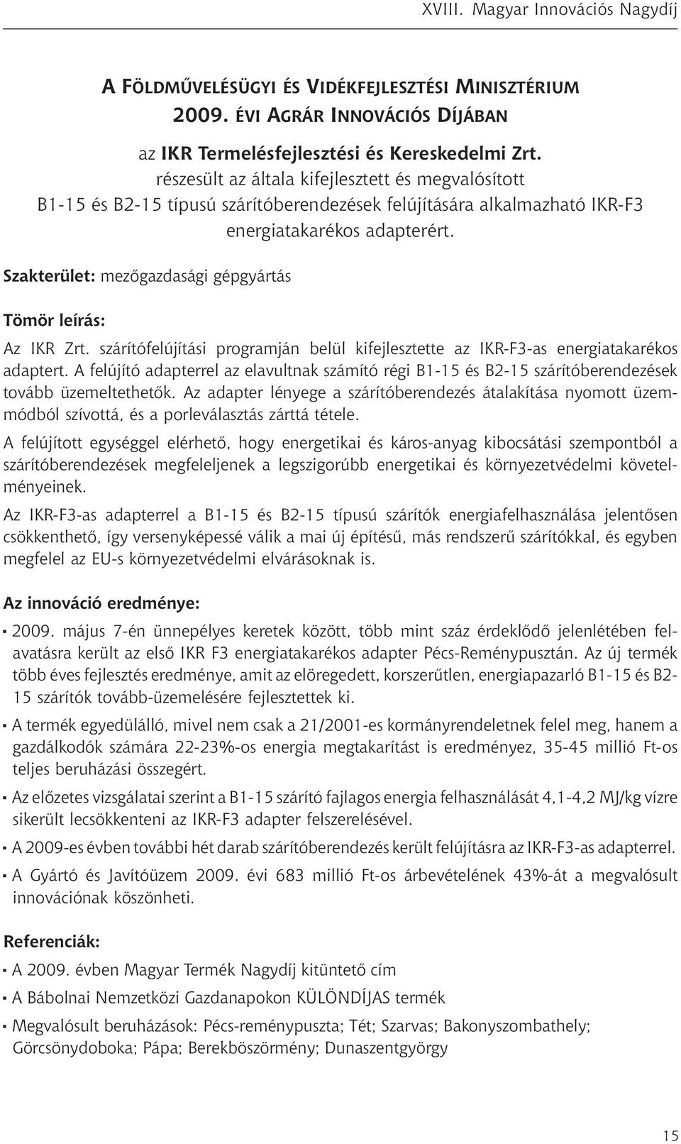 Szakterület: mezőgazdasági gépgyártás Tömör leírás: Az IKR Zrt. szárítófelújítási programján belül kifejlesztette az IKR-F3-as energiatakarékos adaptert.