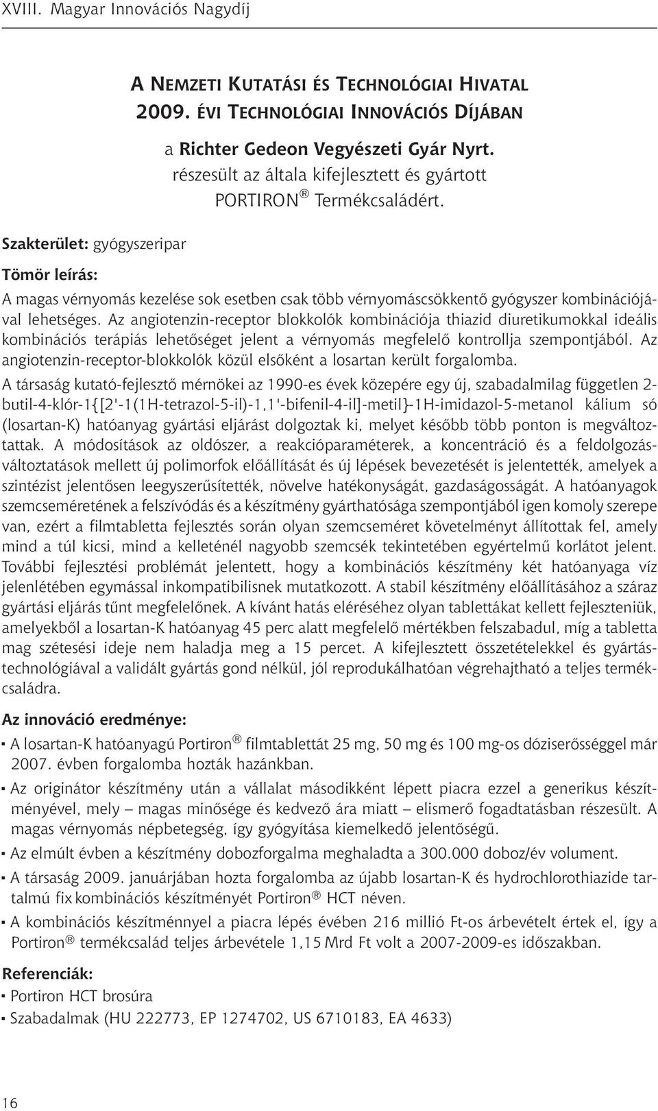 Az angiotenzin-receptor blokkolók kombinációja thiazid diuretikumokkal ideális kombinációs terápiás lehetőséget jelent a vérnyomás megfelelő kontrollja szempontjából.