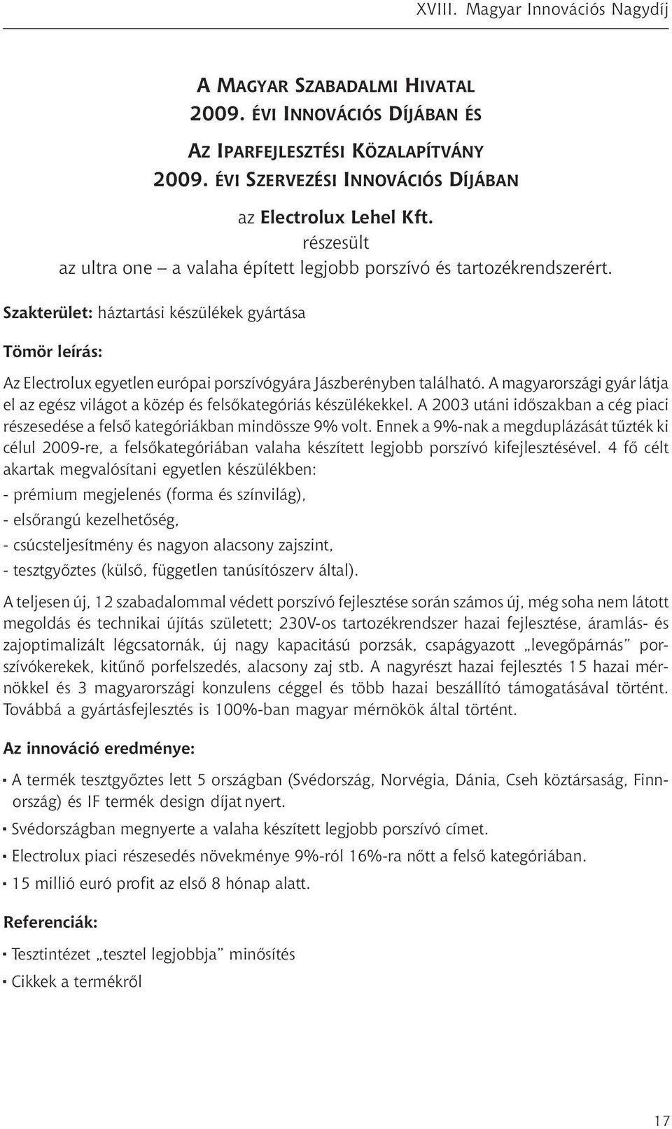 Szakterület: háztartási készülékek gyártása Tömör leírás: Az Electrolux egyetlen európai porszívógyára Jászberényben található.