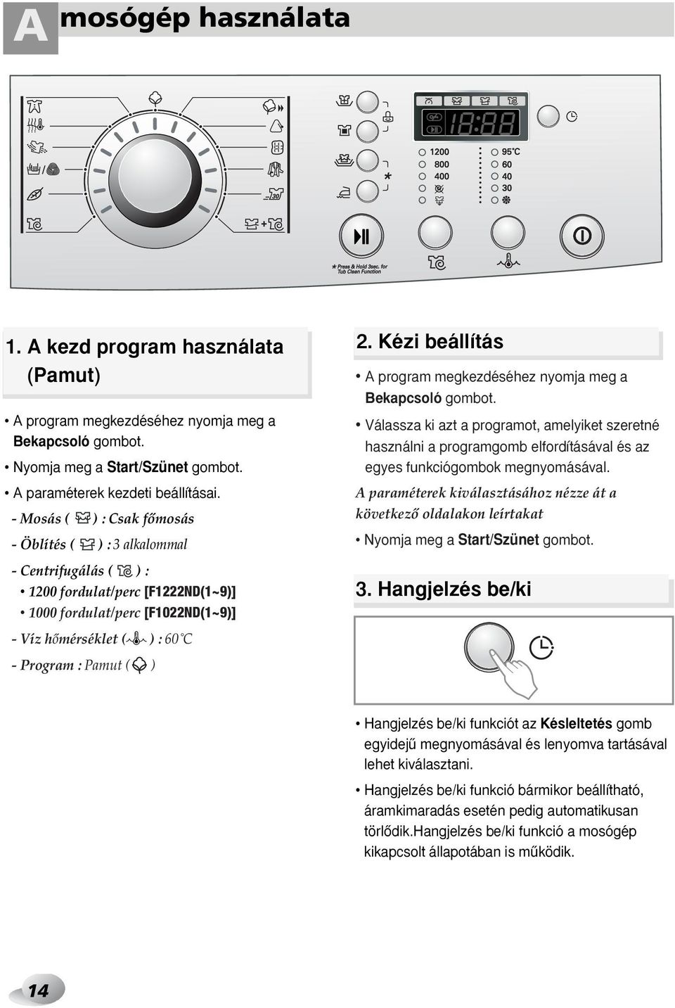 Kézi beállítás A program megkezdéséhez nyomja meg a Bekapcsoló gombot. Válassza ki azt a programot, amelyiket szeretné használni a programgomb elfordításával és az egyes funkciógombok megnyomásával.