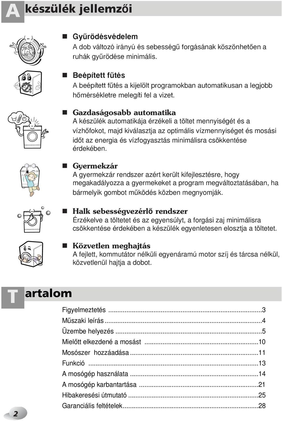 Gazdaságosabb automatika A készülék automatikája érzékeli a töltet mennyiségét és a vízhœfokot, majd kiválasztja az optimális vízmennyiséget és mosási idœt az energia és vízfogyasztás minimálisra