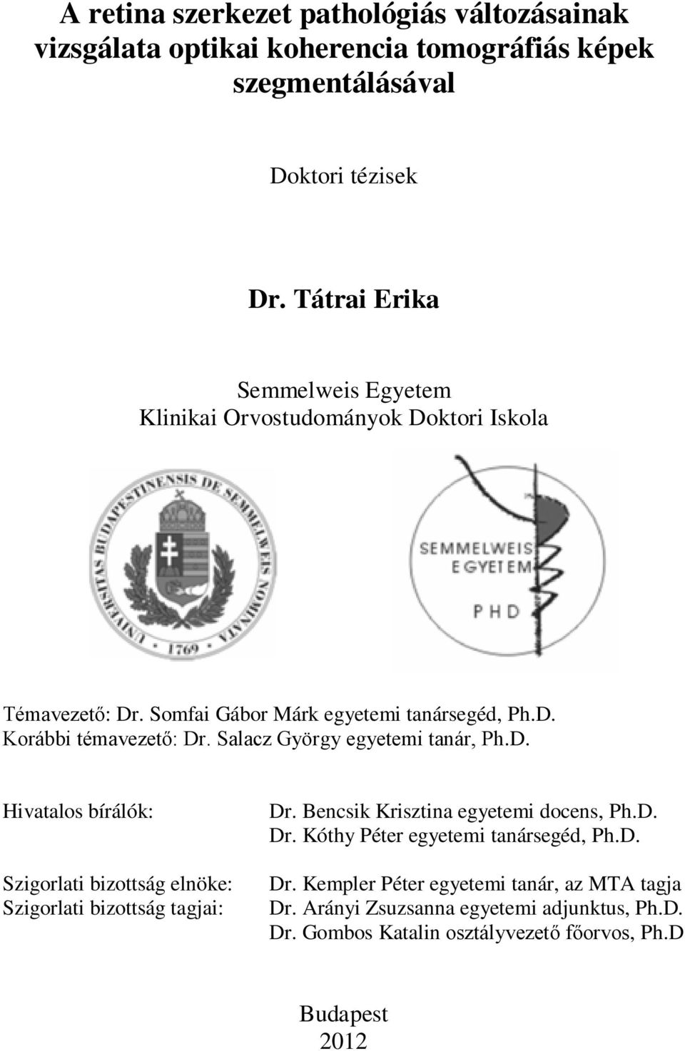 Salacz György egyetemi tanár, Ph.D. Hivatalos bírálók: Szigorlati bizottság elnöke: Szigorlati bizottság tagjai: Dr. Bencsik Krisztina egyetemi docens, Ph.D. Dr. Kóthy Péter egyetemi tanársegéd, Ph.