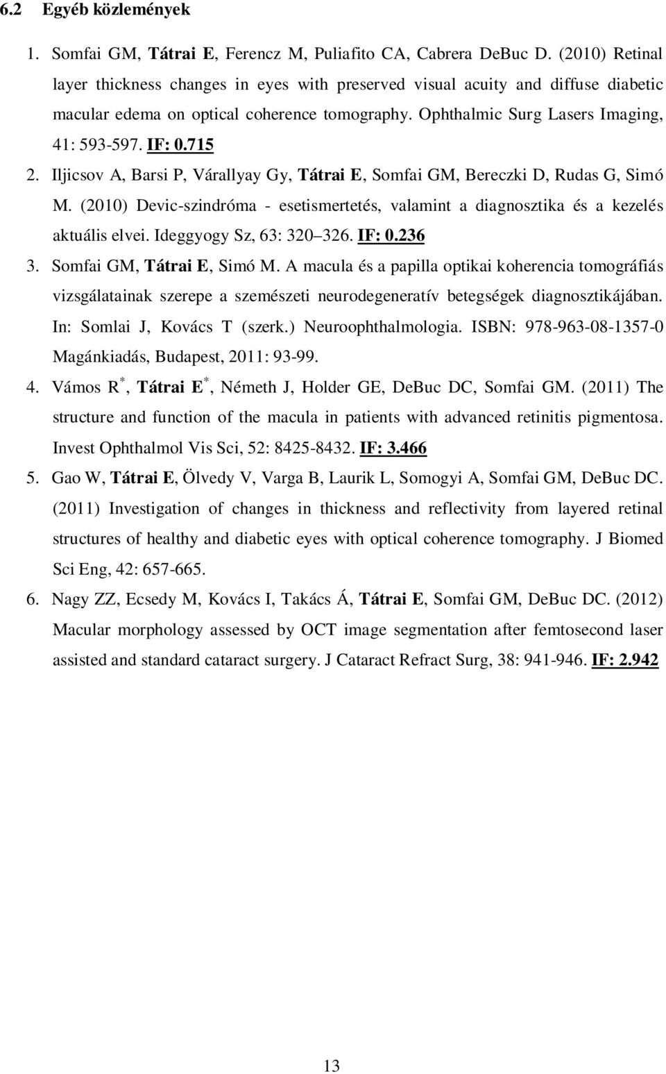 715 2. Iljicsov A, Barsi P, Várallyay Gy, Tátrai E, Somfai GM, Bereczki D, Rudas G, Simó M. (2010) Devic-szindróma - esetismertetés, valamint a diagnosztika és a kezelés aktuális elvei.