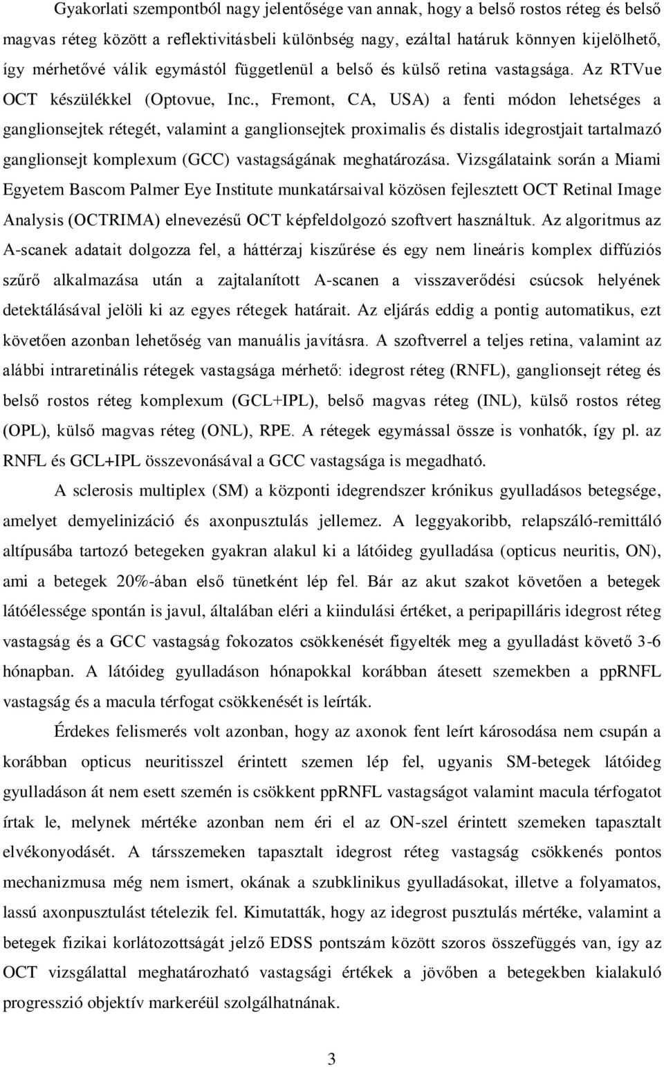 , Fremont, CA, USA) a fenti módon lehetséges a ganglionsejtek rétegét, valamint a ganglionsejtek proximalis és distalis idegrostjait tartalmazó ganglionsejt komplexum (GCC) vastagságának