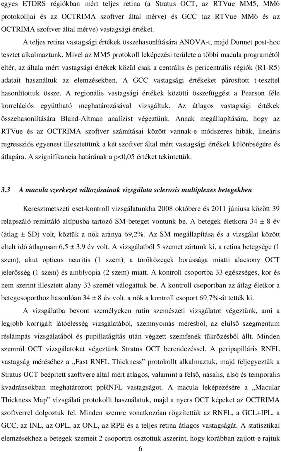 Mivel az MM5 protokoll leképezési területe a többi macula programétól eltér, az általa mért vastagsági értékek közül csak a centrális és pericentrális régiók (R1-R5) adatait használtuk az