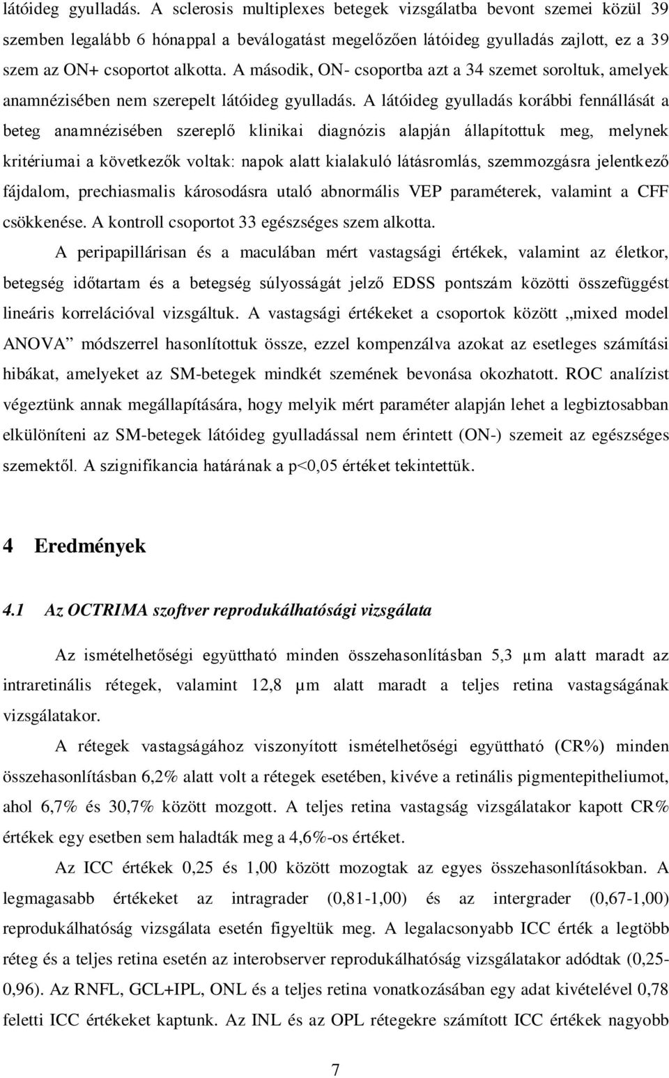 A második, ON- csoportba azt a 34 szemet soroltuk, amelyek anamnézisében nem szerepelt  A látóideg gyulladás korábbi fennállását a beteg anamnézisében szereplő klinikai diagnózis alapján állapítottuk