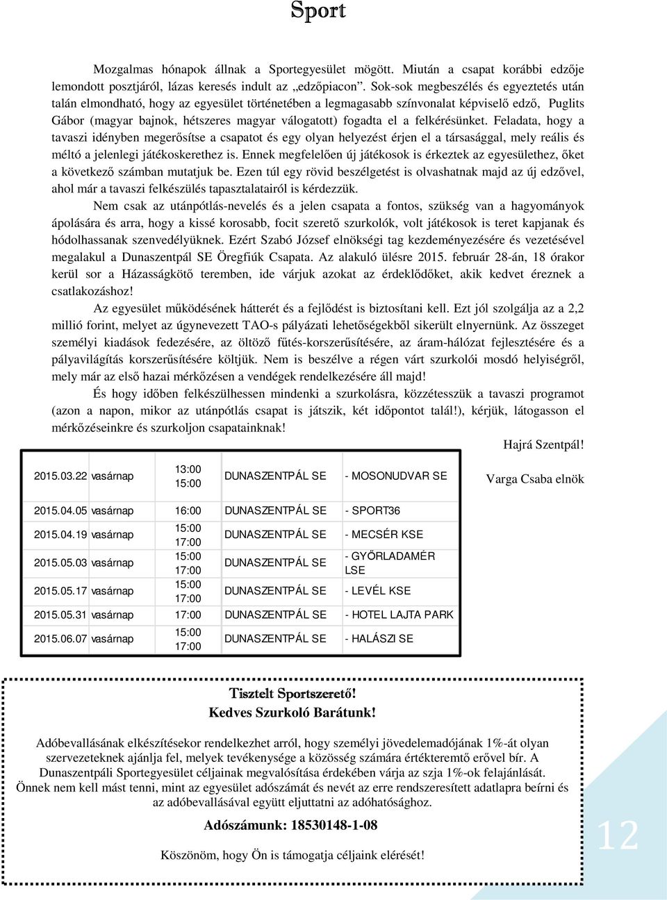 a felkérésünket. Feladata, hogy a tavaszi idényben megerősítse a csapatot és egy olyan helyezést érjen el a társasággal, mely reális és méltó a jelenlegi játékoskerethez is.