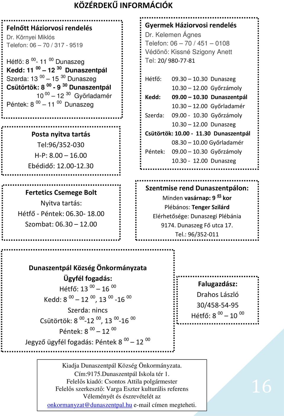 11 00 Dunaszeg Posta nyitva tartás Tel:96/352-030 H-P: 8.00 16.00 Ebédidő: 12.00-12.30 Gyermek Háziorvosi rendelés Dr.