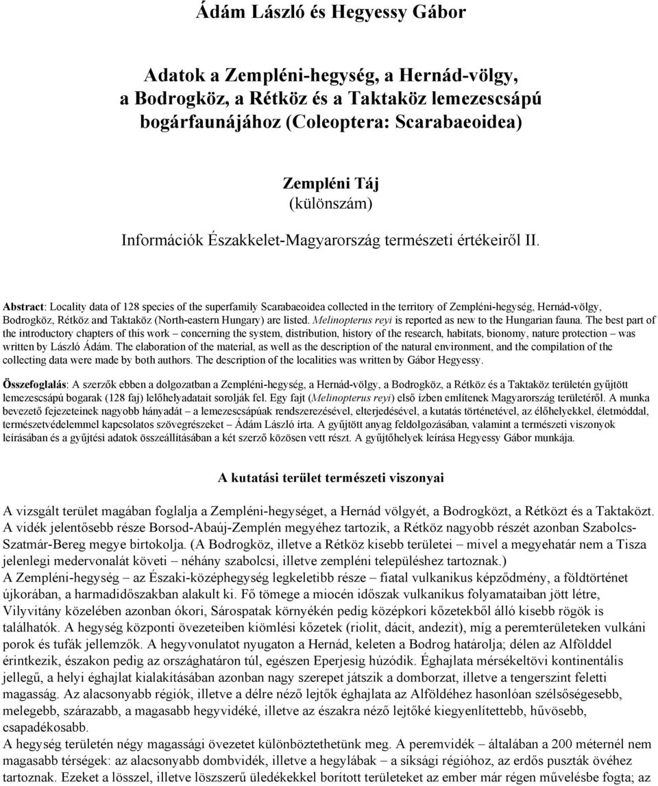 Abstract: Locality data of 128 species of the superfamily Scarabaeoidea collected in the territory of Zempléni-hegység, Hernád-völgy, Bodrogköz, Rétköz and Taktaköz (North-eastern Hungary) are listed.
