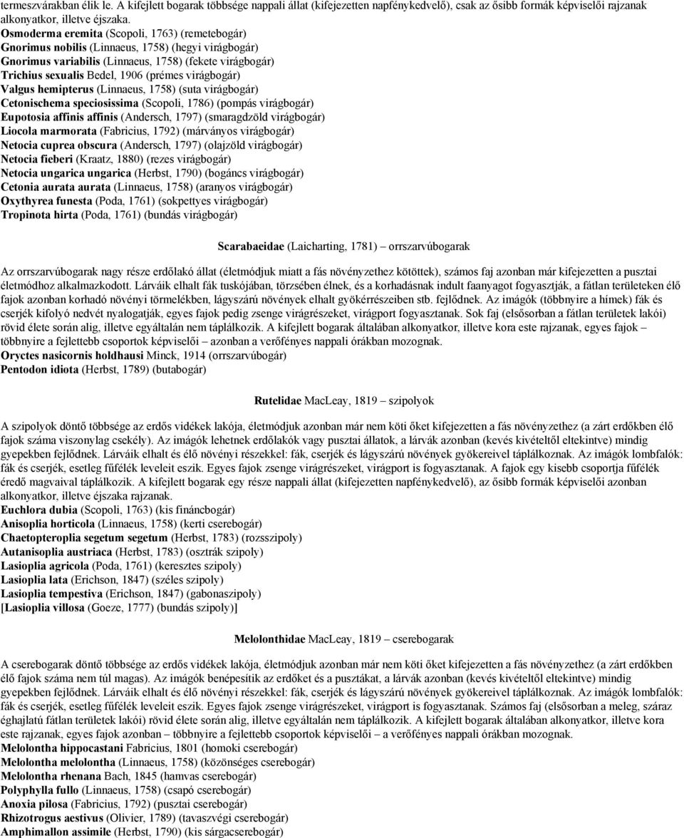 virágbogár) Valgus hemipterus (Linnaeus, 1758) (suta virágbogár) Cetonischema speciosissima (Scopoli, 1786) (pompás virágbogár) Eupotosia affinis affinis (Andersch, 1797) (smaragdzöld virágbogár)