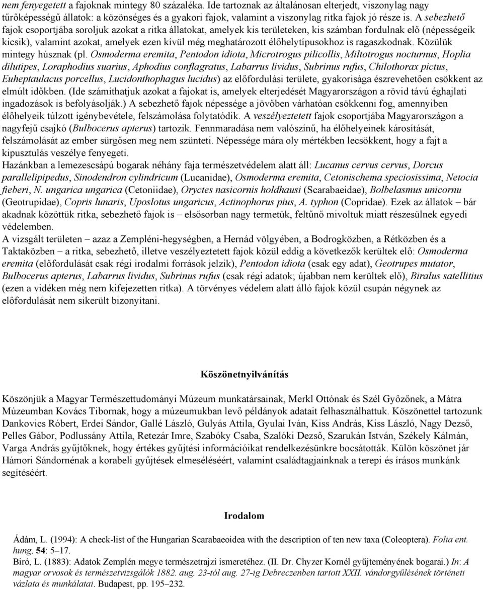 A sebezhető fajok csoportjába soroljuk azokat a ritka állatokat, amelyek kis területeken, kis számban fordulnak elő (népességeik kicsik), valamint azokat, amelyek ezen kívül még meghatározott