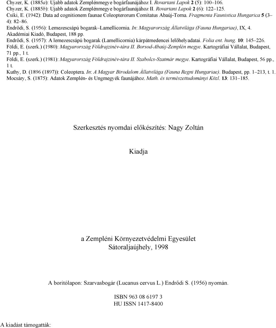 In: Magyarország Állatvilága (Fauna Hungariae), IX, 4. Akadémiai Kiadó, Budapest, 188 pp. Endrődi, S. (1957): A lemezescsápú bogarak (Lamellicornia) kárpátmedencei lelőhelyadatai. Folia ent. hung.