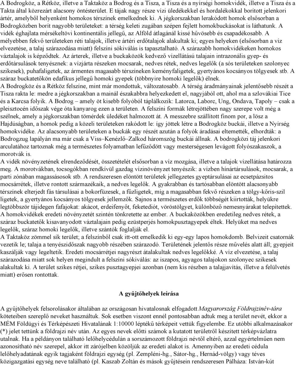 A jégkorszakban lerakódott homok elsősorban a Bodrogközben borít nagyobb területeket: a térség keleti zugában szépen fejlett homokbuckásokat is láthatunk.