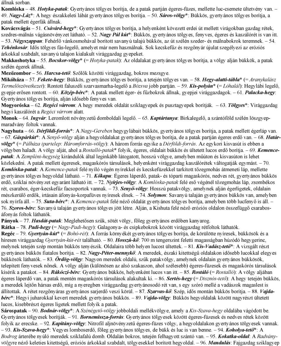 Csávárd-hegy*: Gyertyános tölgyes borítja, a helyenként kövezett erdei út mellett virágokban gazdag rétek, szedres-málnás vágásnövényzet látható. 52.