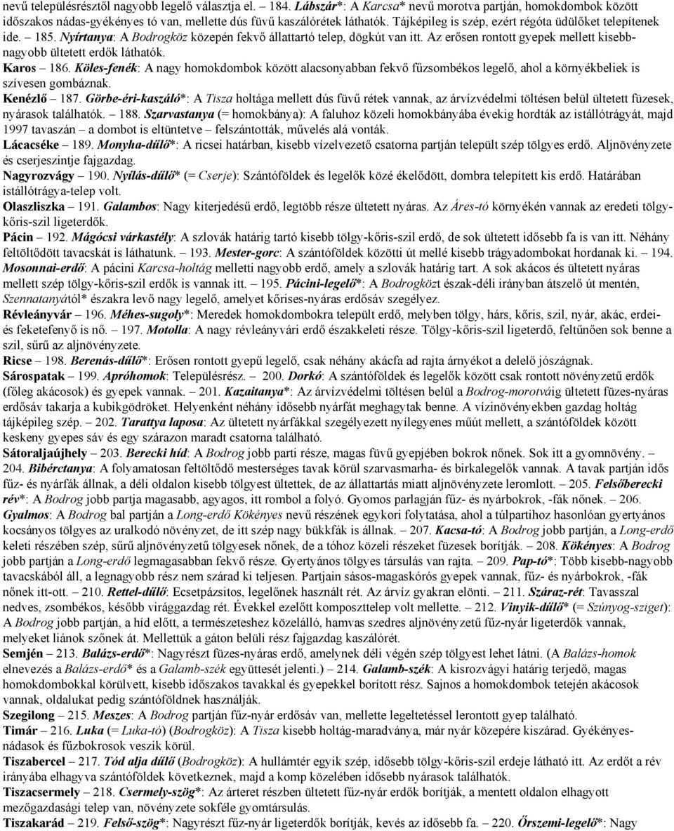 Az erősen rontott gyepek mellett kisebbnagyobb ültetett erdők láthatók. Karos 186.