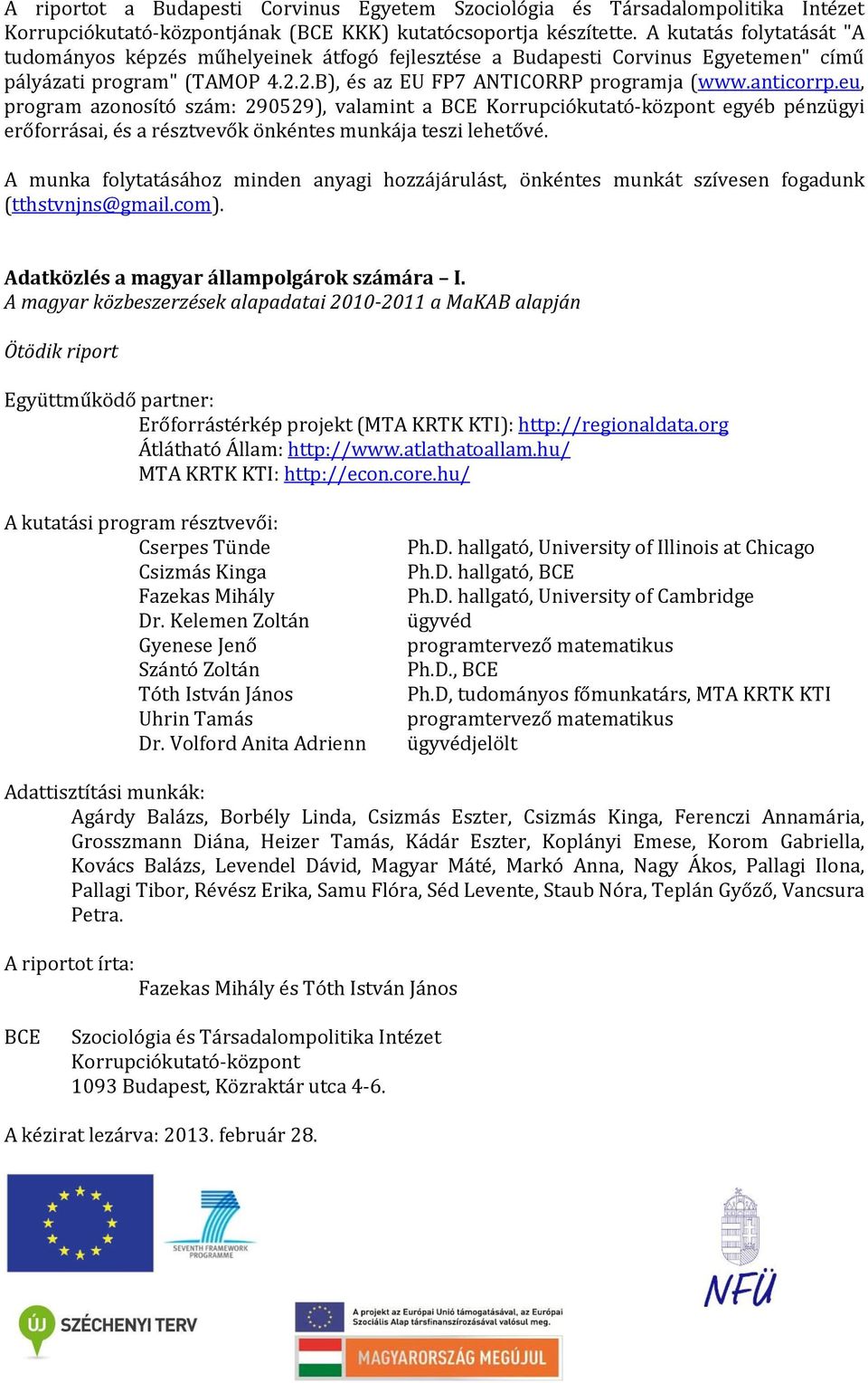 eu, program azonosító szám: 290529), valamint a BCE Korrupciókutató-központ egyéb pénzügyi erőforrásai, és a résztvevők önkéntes munkája teszi lehetővé.