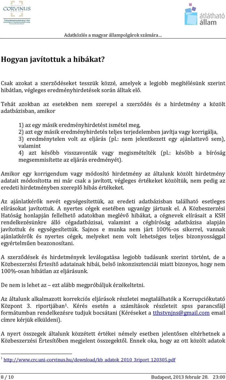 javítja vagy korrigálja, 3) eredménytelen volt az eljárás (pl.: nem jelentkezett egy ajánlattevő sem), valamint 4) azt később visszavonták vagy megismételték (pl.