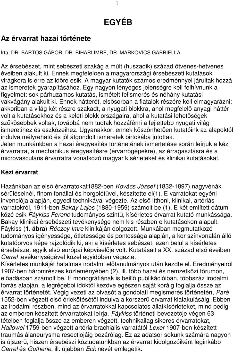 Egy nagyon lényeges jelenségre kell felhívnunk a figyelmet: sok párhuzamos kutatás, ismételt felismerés és néhány kutatási vakvágány alakult ki.