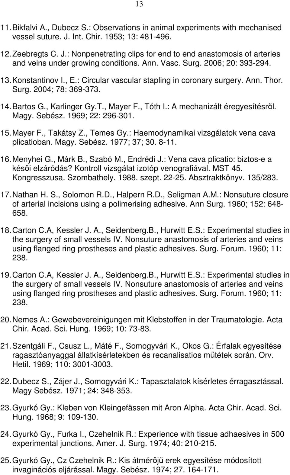 : A mechanizált éregyesítésrıl. Magy. Sebész. 1969; 22: 296-301. 15. Mayer F., Takátsy Z., Temes Gy.: Haemodynamikai vizsgálatok vena cava plicatioban. Magy. Sebész. 1977; 37; 30. 8-11. 16. Menyhei G.