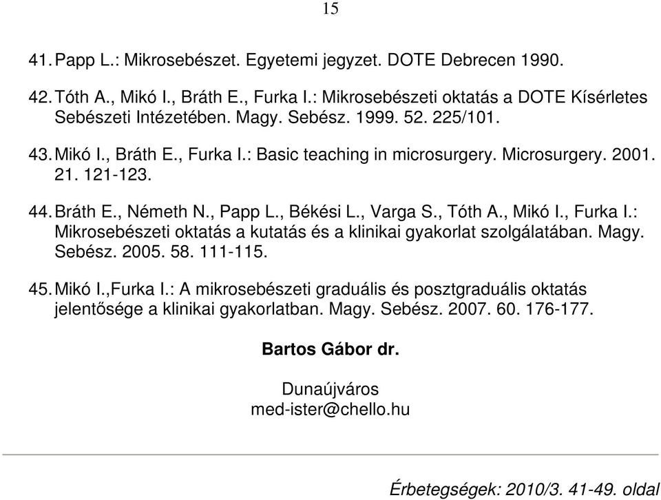 , Tóth A., Mikó I., Furka I.: Mikrosebészeti oktatás a kutatás és a klinikai gyakorlat szolgálatában. Magy. Sebész. 2005. 58. 111-115. 45. Mikó I.,Furka I.