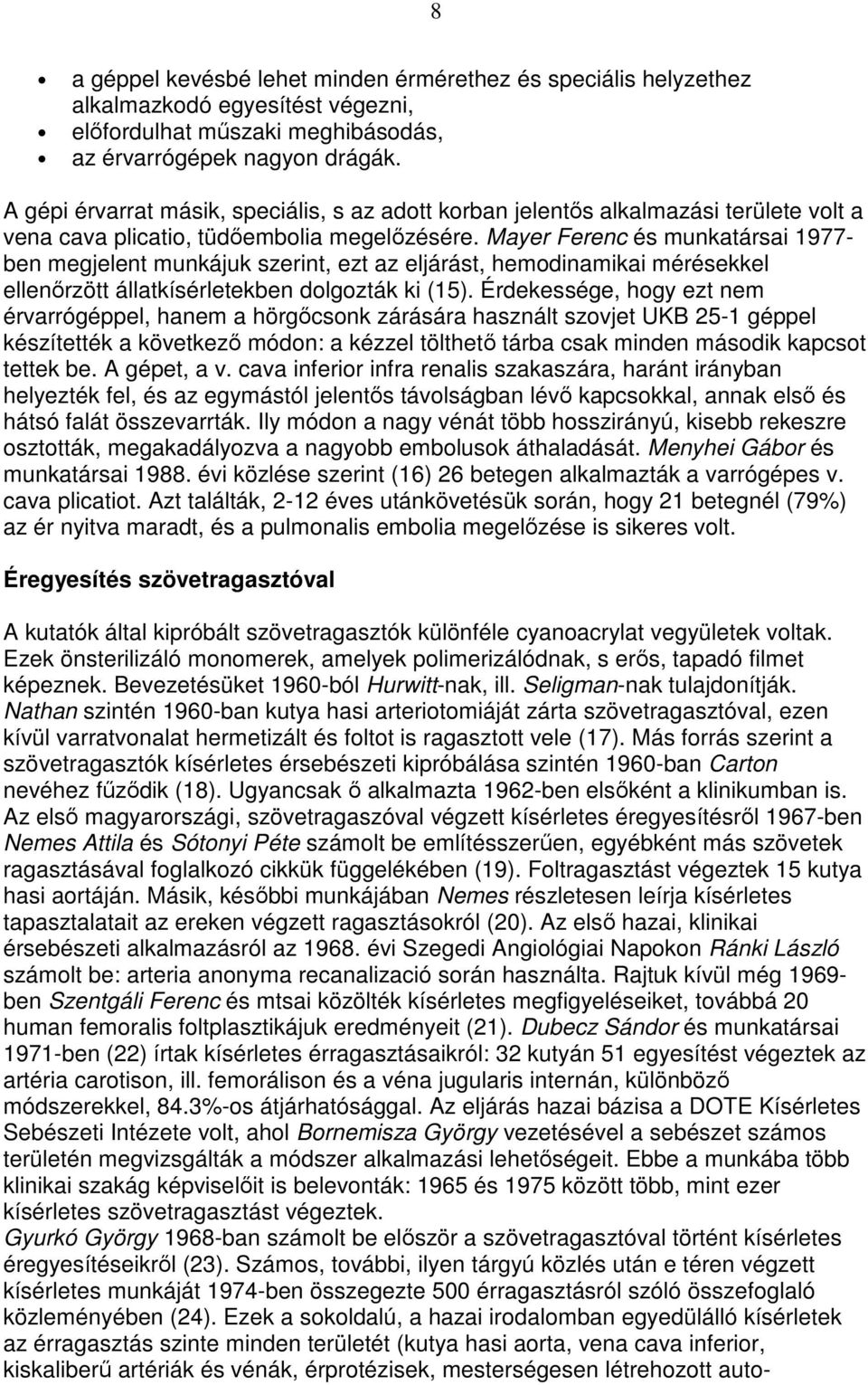 Mayer Ferenc és munkatársai 1977- ben megjelent munkájuk szerint, ezt az eljárást, hemodinamikai mérésekkel ellenırzött állatkísérletekben dolgozták ki (15).