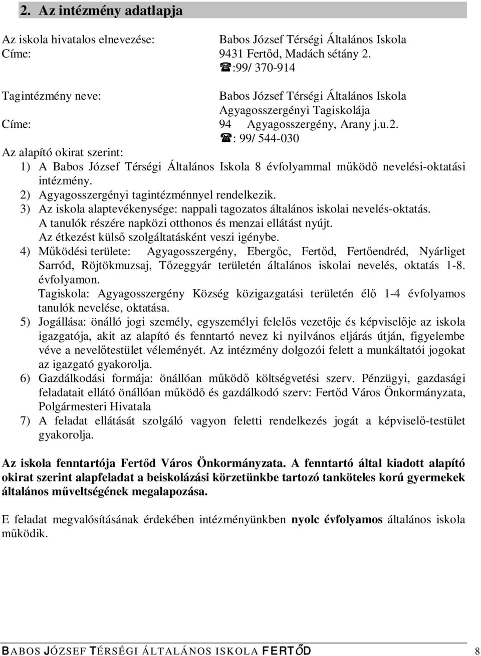 (: 99/ 544-030 Az alapító okirat szerint: 1) A Babos József Térségi Általános Iskola 8 évfolyammal működő nevelési-oktatási intézmény. 2) Agyagosszergényi tagintézménnyel rendelkezik.