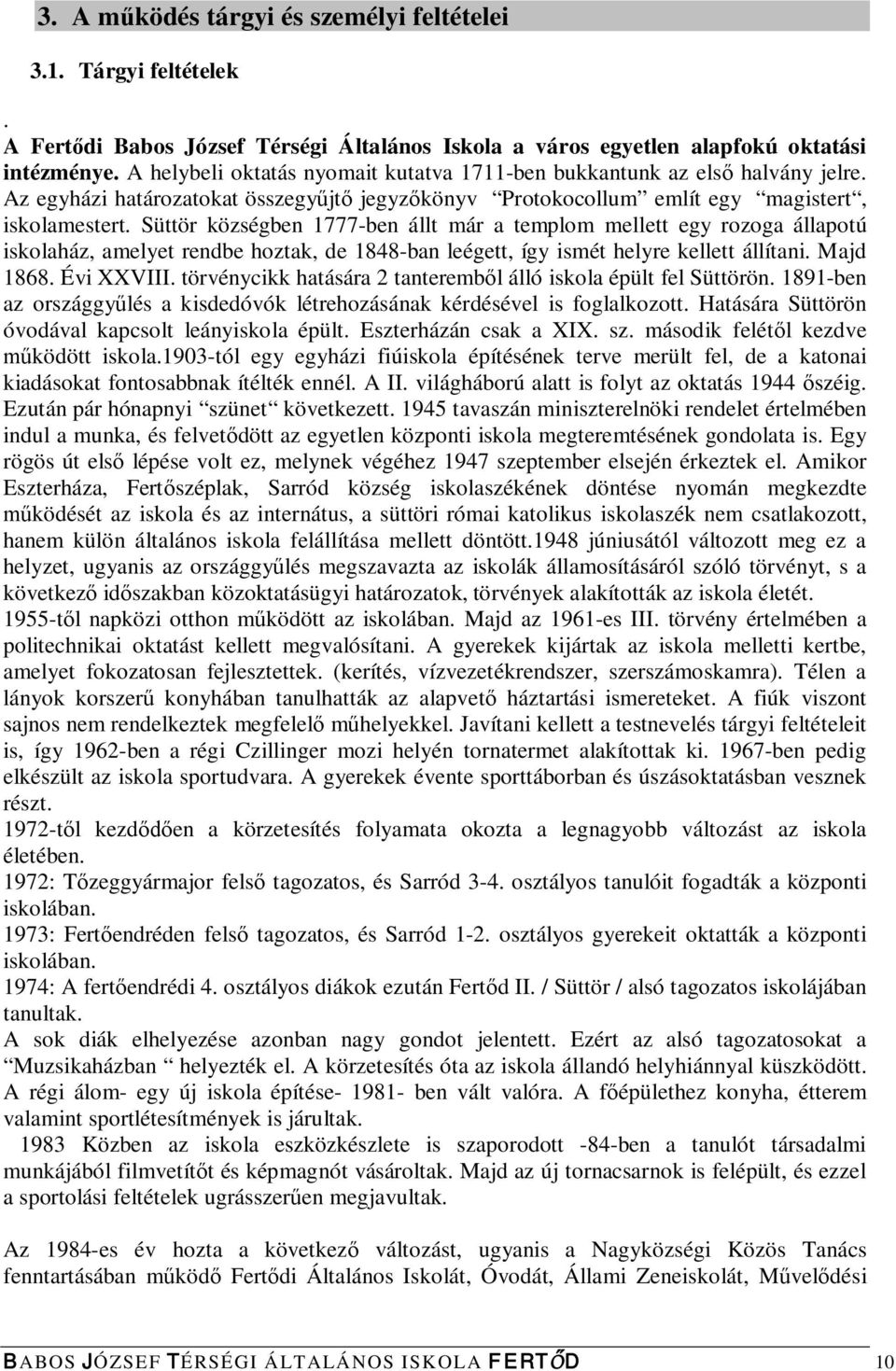 Süttör községben 1777-ben állt már a templom mellett egy rozoga állapotú iskolaház, amelyet rendbe hoztak, de 1848-ban leégett, így ismét helyre kellett állítani. Majd 1868. Évi XXVIII.