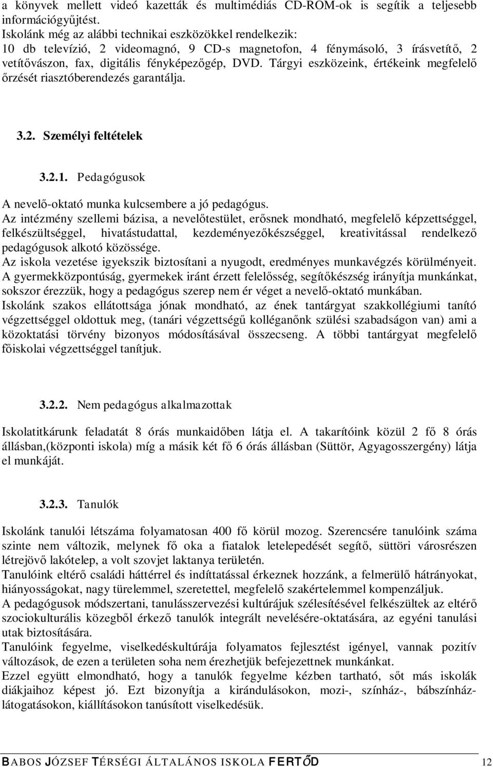 Tárgyi eszközeink, értékeink megfelelő őrzését riasztóberendezés garantálja. 3.2. Személyi feltételek 3.2.1. Pedagógusok A nevelő-oktató munka kulcsembere a jó pedagógus.