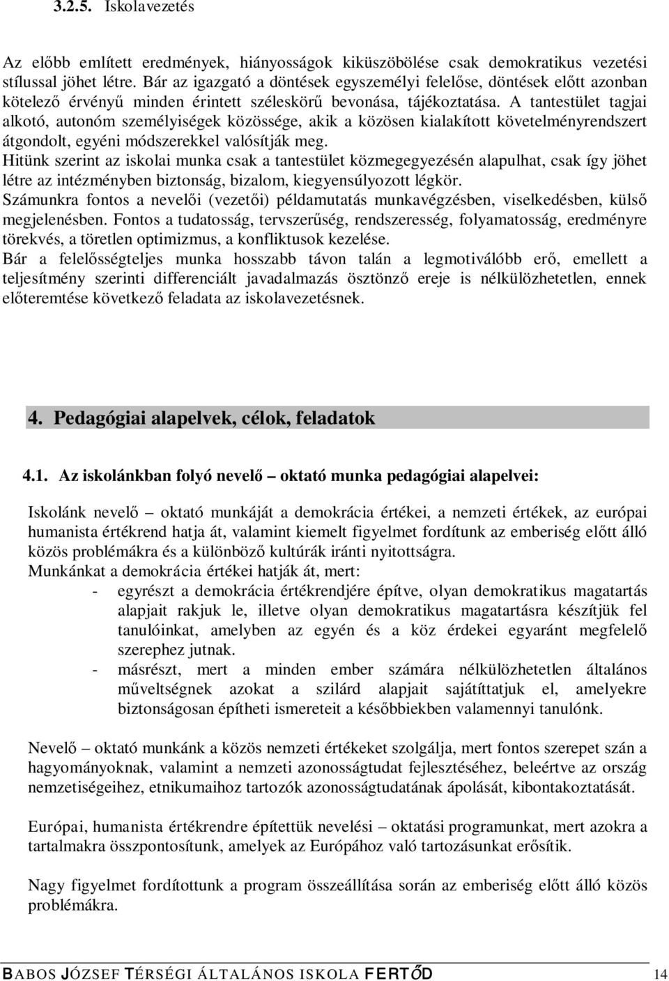 A tantestület tagjai alkotó, autonóm személyiségek közössége, akik a közösen kialakított követelményrendszert átgondolt, egyéni módszerekkel valósítják meg.