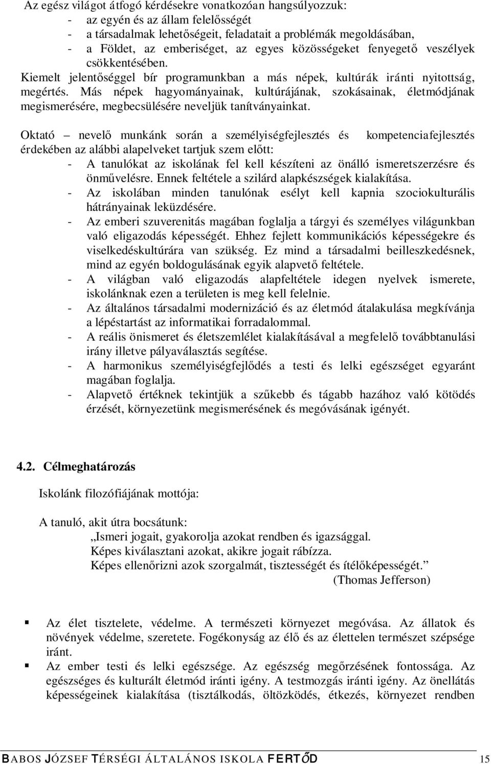 Más népek hagyományainak, kultúrájának, szokásainak, életmódjának megismerésére, megbecsülésére neveljük tanítványainkat.