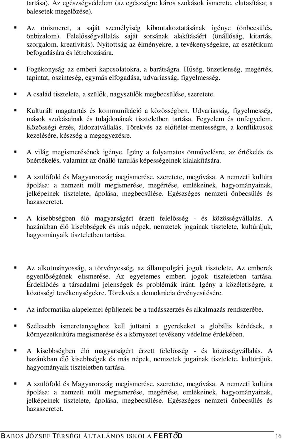 Fogékonyság az emberi kapcsolatokra, a barátságra. Hűség, önzetlenség, megértés, tapintat, őszinteség, egymás elfogadása, udvariasság, figyelmesség.