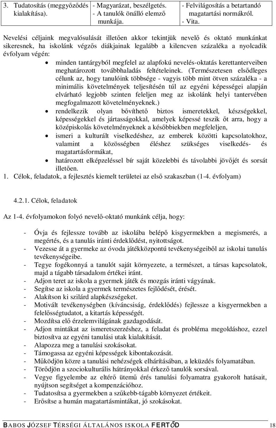 tantárgyból megfelel az alapfokú nevelés-oktatás kerettanterveiben meghatározott továbbhaladás feltételeinek.