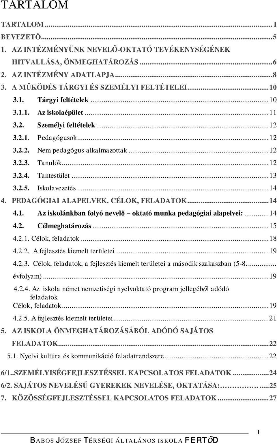 2.5. Iskolavezetés... 14 4. PEDAGÓGIAI ALAPELVEK, CÉLOK, FELADATOK... 14 4.1. Az iskolánkban folyó nevelő oktató munka pedagógiai alapelvei:... 14 4.2. Célmeghatározás... 15 4.2.1. Célok, feladatok.