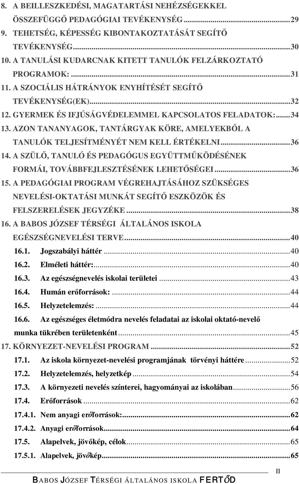 AZON TANANYAGOK, TANTÁRGYAK KÖRE, AMELYEKBŐL A TANULÓK TELJESÍTMÉNYÉT NEM KELL ÉRTÉKELNI... 36 14. A SZÜLŐ, TANULÓ ÉS PEDAGÓGUS EGYÜTTMŰKÖDÉSÉNEK FORMÁI, TOVÁBBFEJLESZTÉSÉNEK LEHETŐSÉGEI... 36 15.