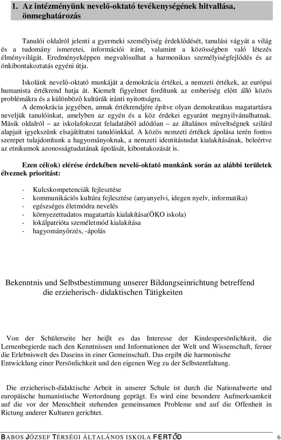 Iskolánk nevelő-oktató munkáját a demokrácia értékei, a nemzeti értékek, az európai humanista értékrend hatja át.